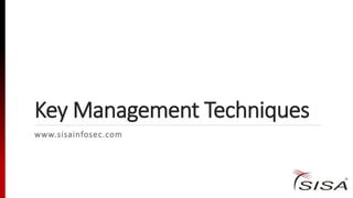 Key Management Techniques
www.sisainfosec.com
 