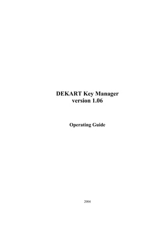 DEKART Key Manager
    version 1.06


   Operating Guide




         2004
 