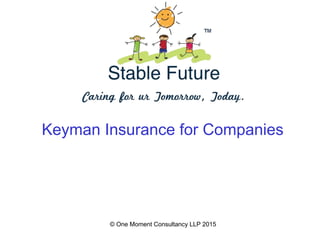 © One Moment Consultancy LLP 2015
Keyman Insurance for Companies
 