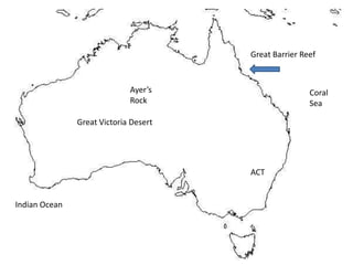 Great Barrier Reef



                             Ayer’s                    Coral
                             Rock                      Sea

               Great Victoria Desert




                                       ACT


Indian Ocean
 