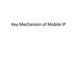 Key Mechanism of Mobile IP
 
