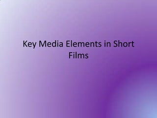 Key Media Elements in Short
Films
 