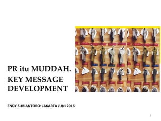 ENDY	
  SUBIANTORO:	
  JAKARTA	
  JUNI	
  2016	
  
PR itu MUDDAH.!
KEY MESSAGE
DEVELOPMENT!
1	
  
 