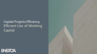 Capital Projects Efficiency
Efficient Use of Working
Capital
 