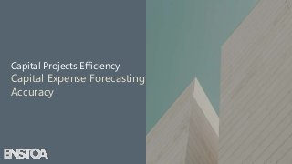 Capital Projects Efficiency
Capital Expense Forecasting
Accuracy
 