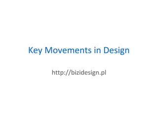 Key Movements in Design
http://bizidesign.pl
 