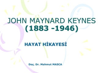 JOHN MAYNARD KEYNES
    (1883 -1946)

   HAYAT HİKAYESİ



    Doç. Dr. Mahmut MASCA
 