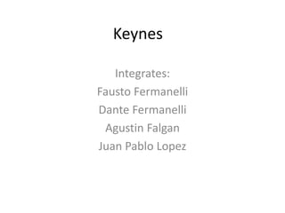 Keynes
Integrates:
Fausto Fermanelli
Dante Fermanelli
Agustin Falgan
Juan Pablo Lopez
 