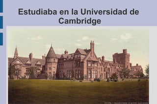 Estudiaba en la Universidad de
Cambridge
● Exponga el objetivo previsto
 