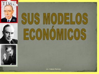 SUS MODELOS ECONÓMICOS Lic. Valeria Reinoso 