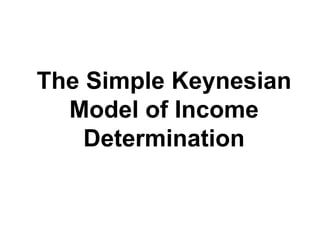 The Simple Keynesian Model of Income Determination 