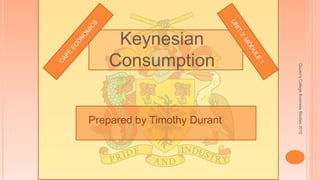 Quuen'sCollegeBusinessStudies2012
Keynesian
Consumption
Prepared by Timothy Durant
 
