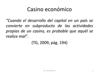 Casino económico
“Cuando el desarrollo del capital en un país se
convierte en subproducto de las actividades
propias de un...