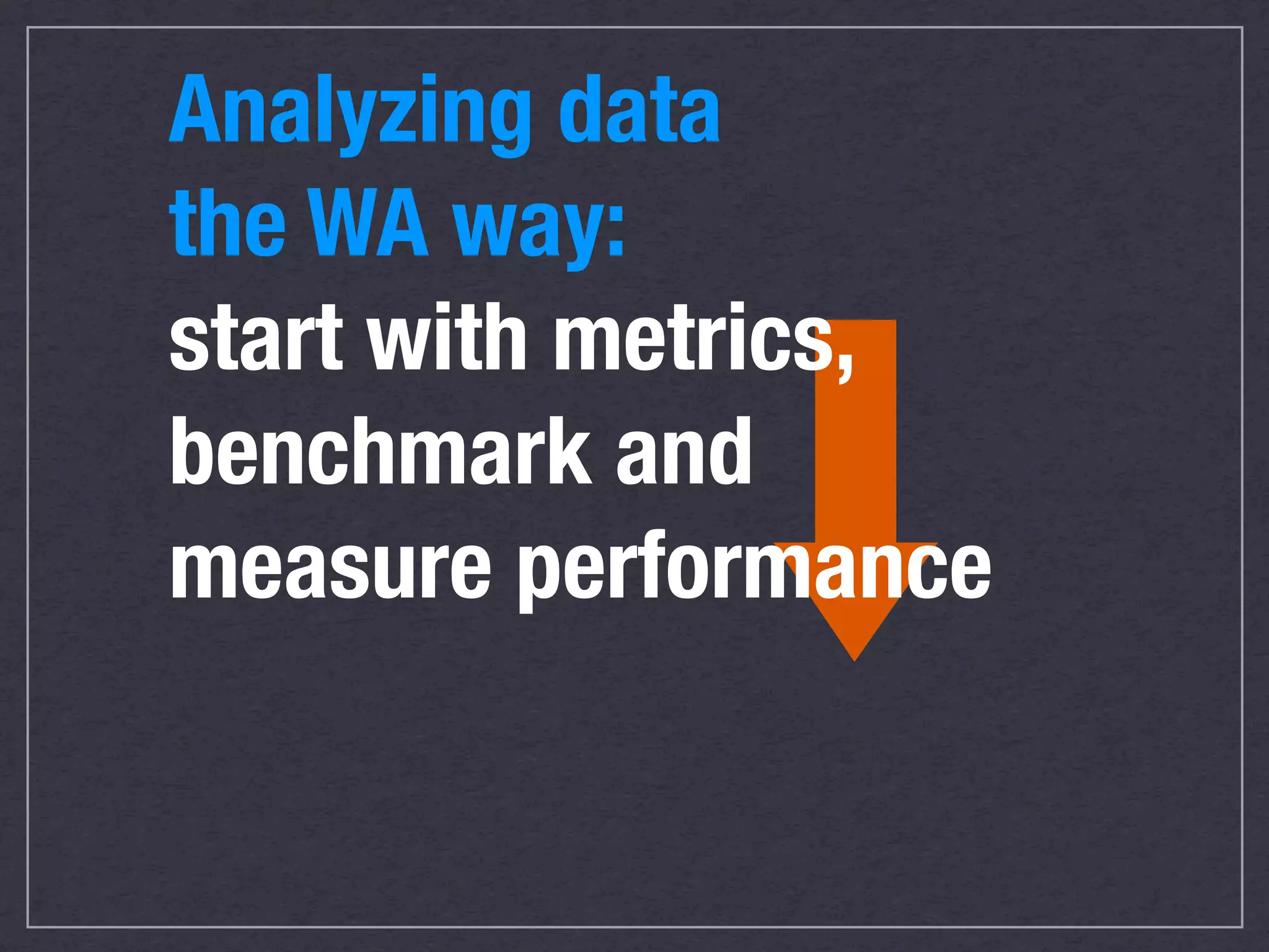 Before data analysis:
why are we here?
★ Commerce
★ Lead Generation
★ Content/Media
★ Support/Self-Service

              17
 
