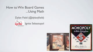 How to Win Board Games
            ...Using Math
     Dylan Field (@dylanjﬁeld)

             Ignite Sebastopol
 
