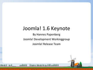 Joomla! 1.6 Keynote By Hannes Papenberg Joomla! Development Workinggroup Joomla! Release Team 