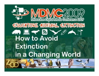 How to Avoid
          Extinction
          in a Changing World
Keynote / Stephens / MDMC 2009   4
 