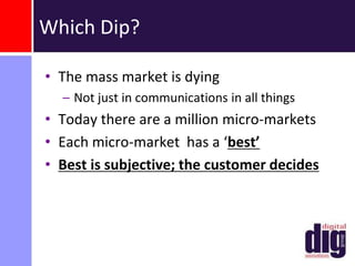 Another Key ConceptThe people who invest the time and the energy and the effort to power through the Dip become the best in the worldMake the Dip longer, deeper and harder for all those who followThe ‘Right’ One