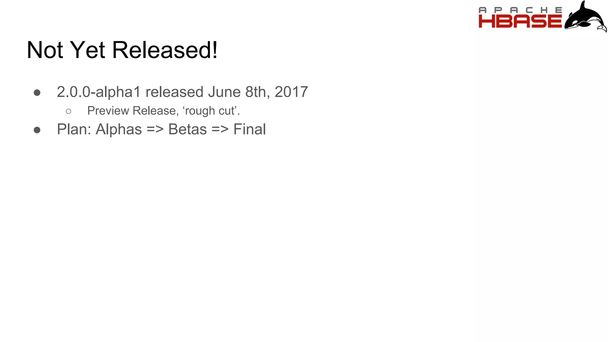 Not Yet Released!
● 2.0.0-alpha1 released June 8th, 2017
○ Preview Release, ‘rough cut’.
● Plan: Alphas => Betas => Final
 