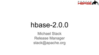 hbase-2.0.0
Michael Stack
Release Manager
stack@apache.org
 