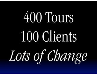 400 Tours
  100 Clients
Lots of Change
 