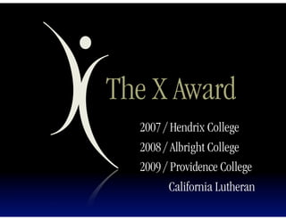 The X Award
  2007 / Hendrix College
  2008 / Albright College
  2009 / Providence College
         California Lutheran
 