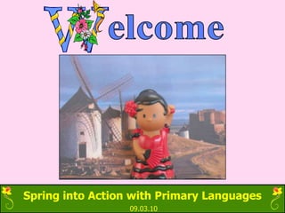 Spring into Action with Primary Languages
                  09.03.10
 