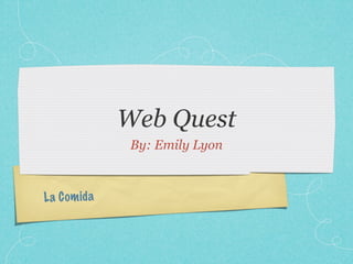 Web Quest
                 By: Emily Lyon



L a C om id a
 