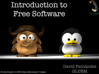Introduction to
             Free Software




                                                        David Fernández
Nicolas Rougier (c) 2005 http://www.loria.fr/~rougier       GLUEM
 