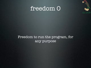 freedom 0



Freedom to run the program, for
         any purpose
 