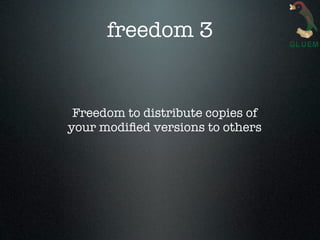 freedom 3


 Freedom to distribute copies of
your modiﬁed versions to others
 