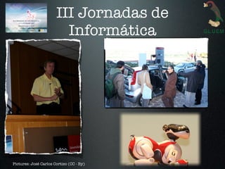 III Jornadas de
                         Informática




Pictures: José Carlos Cortizo (CC - By)
 