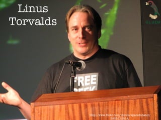 Linus
Torvalds




           http://www.ﬂickr.com/photos/spacedictator/
                         3955212814/
 