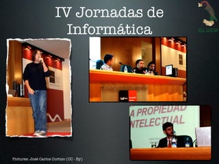 IV Jornadas de
                         Informática




Pictures: José Carlos Cortizo (CC - By)
 