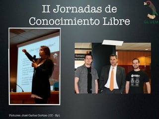 II Jornadas de
               Conocimiento Libre




Pictures: José Carlos Cortizo (CC - By)
 