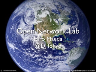 Open Network Lab
                          Hiro Maeda
                          @DJTokyo


-woodleywonderworks                ...creating a global startup ecosystem
 