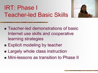 The TICA Project:Funded by the Institute of Education Sciences, U.S. Department of EducationGoals:Identify online reading comprehension skills and strategies through verbal protocol analysis of think alouds.Develop pilot model of Internet Reciprocal TeachingConduct an initial experiment, randomization at the school and teacher level, of IRT at the 7th grade level in urban and rural poor districts (CT and SC).