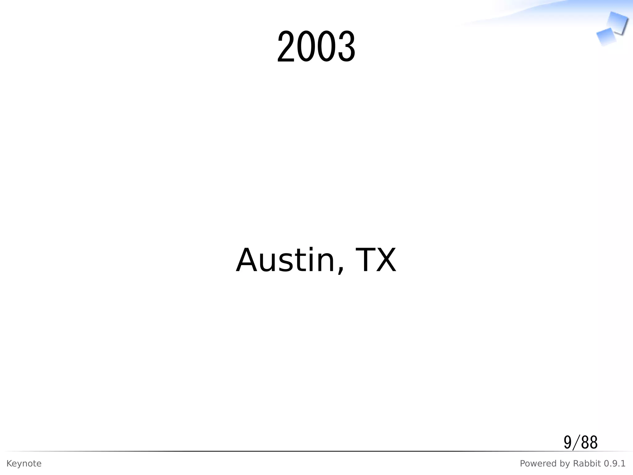 Keynote Powered by Rabbit 0.9.1
2003
Austin, TX
9/88
 