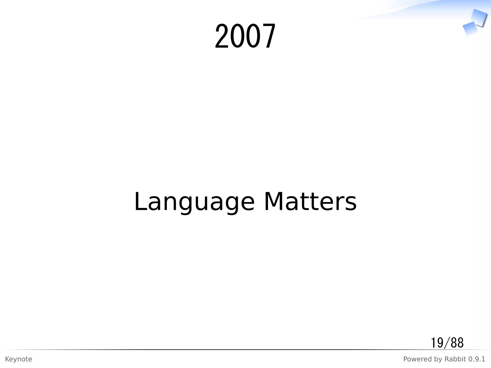 Keynote Powered by Rabbit 0.9.1
2007
Language Matters
19/88
 