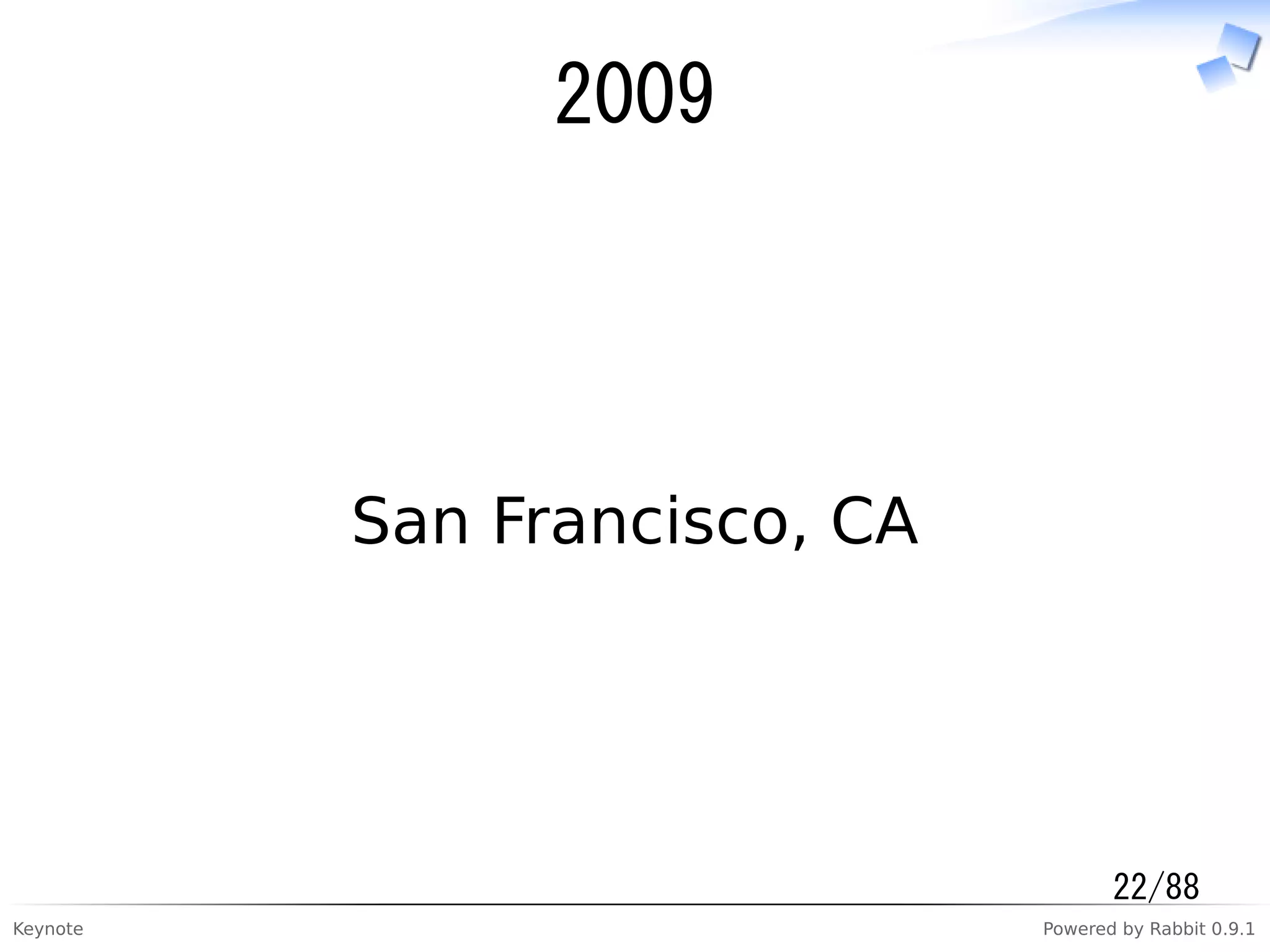 Keynote Powered by Rabbit 0.9.1
2009
San Francisco, CA
22/88
 