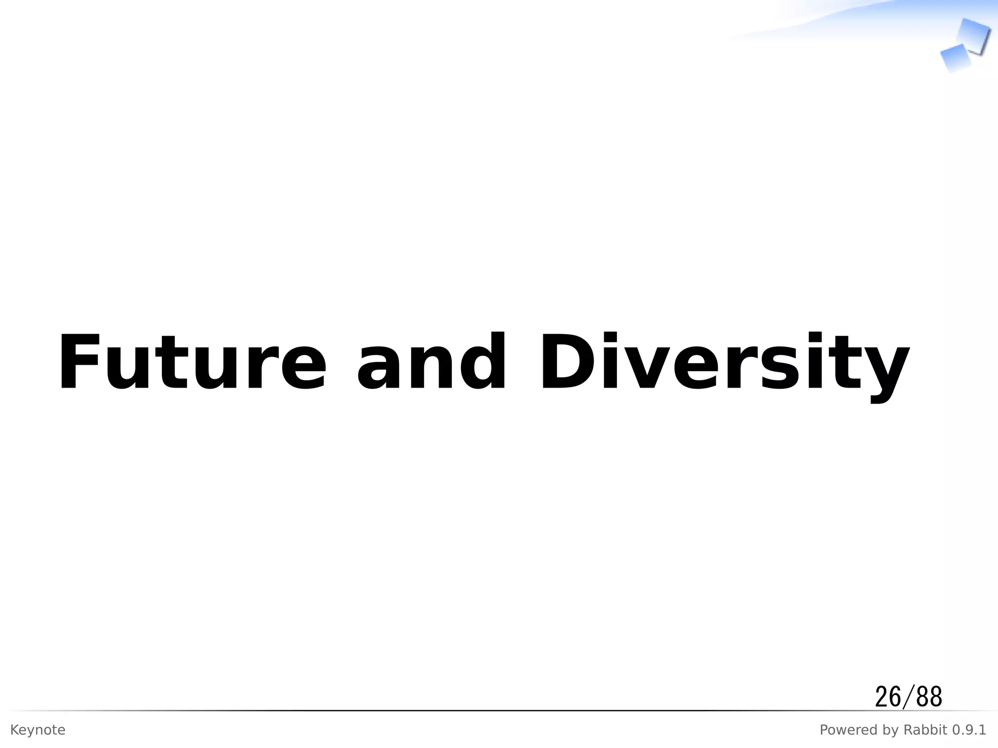 Keynote Powered by Rabbit 0.9.1
Future and Diversity
26/88
 