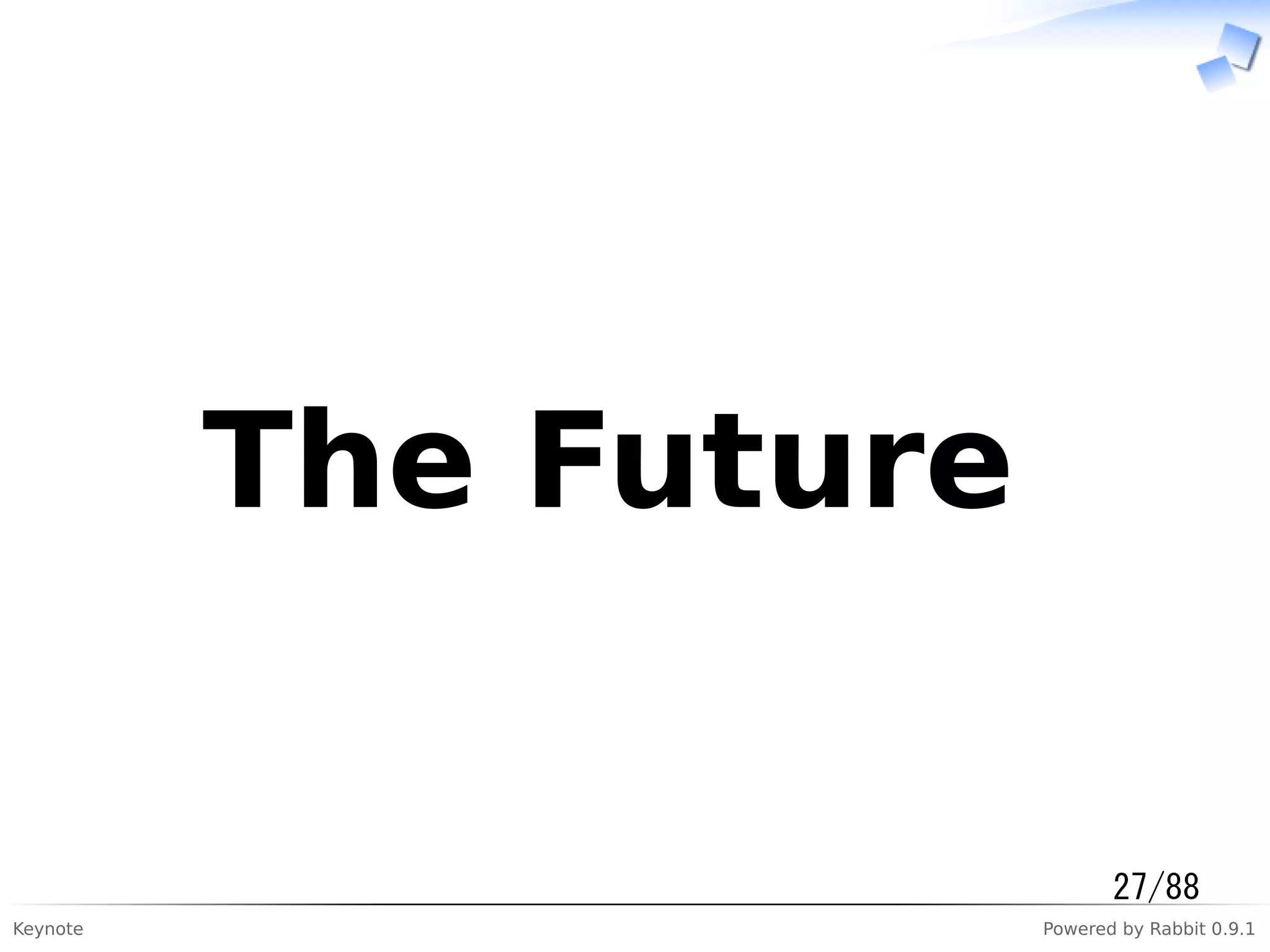 Keynote Powered by Rabbit 0.9.1
　The Future　
27/88
 