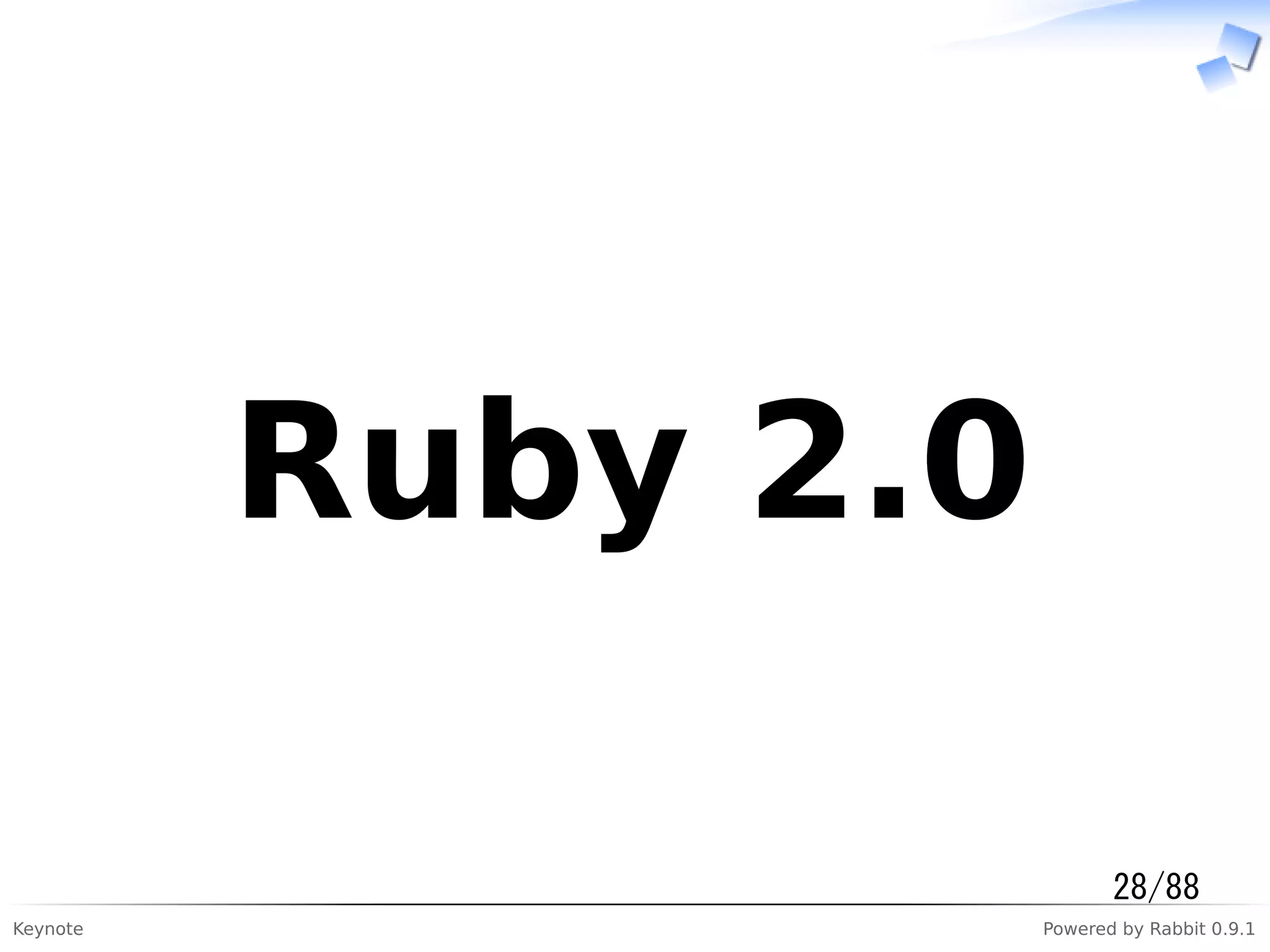Keynote Powered by Rabbit 0.9.1
　Ruby 2.0　
28/88
 