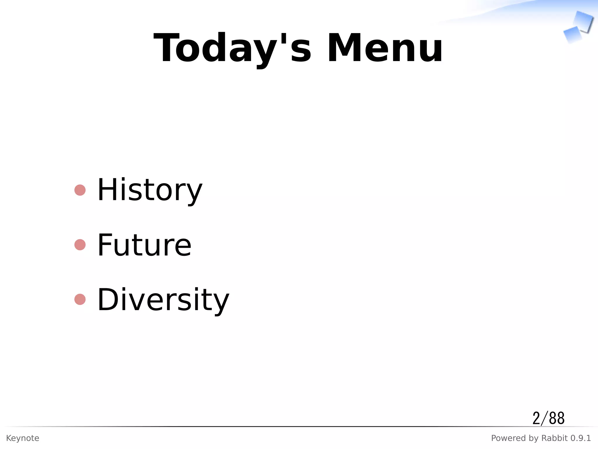 Keynote Powered by Rabbit 0.9.1
Today's Menu
History
Future
Diversity
2/88
 