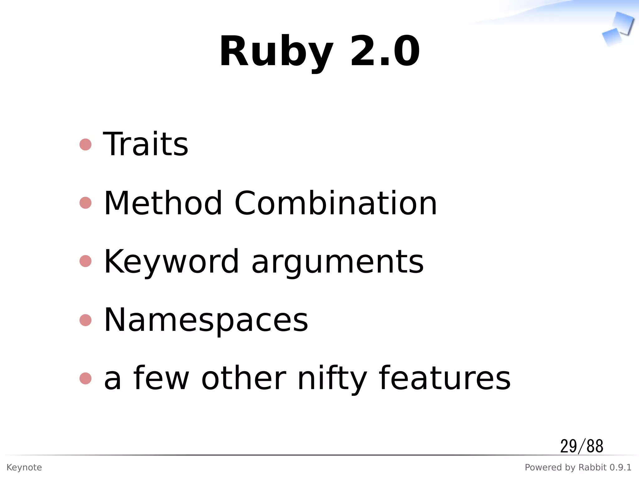 Keynote Powered by Rabbit 0.9.1
Ruby 2.0
Traits
Method Combination
Keyword arguments
Namespaces
a few other nifty features
29/88
 