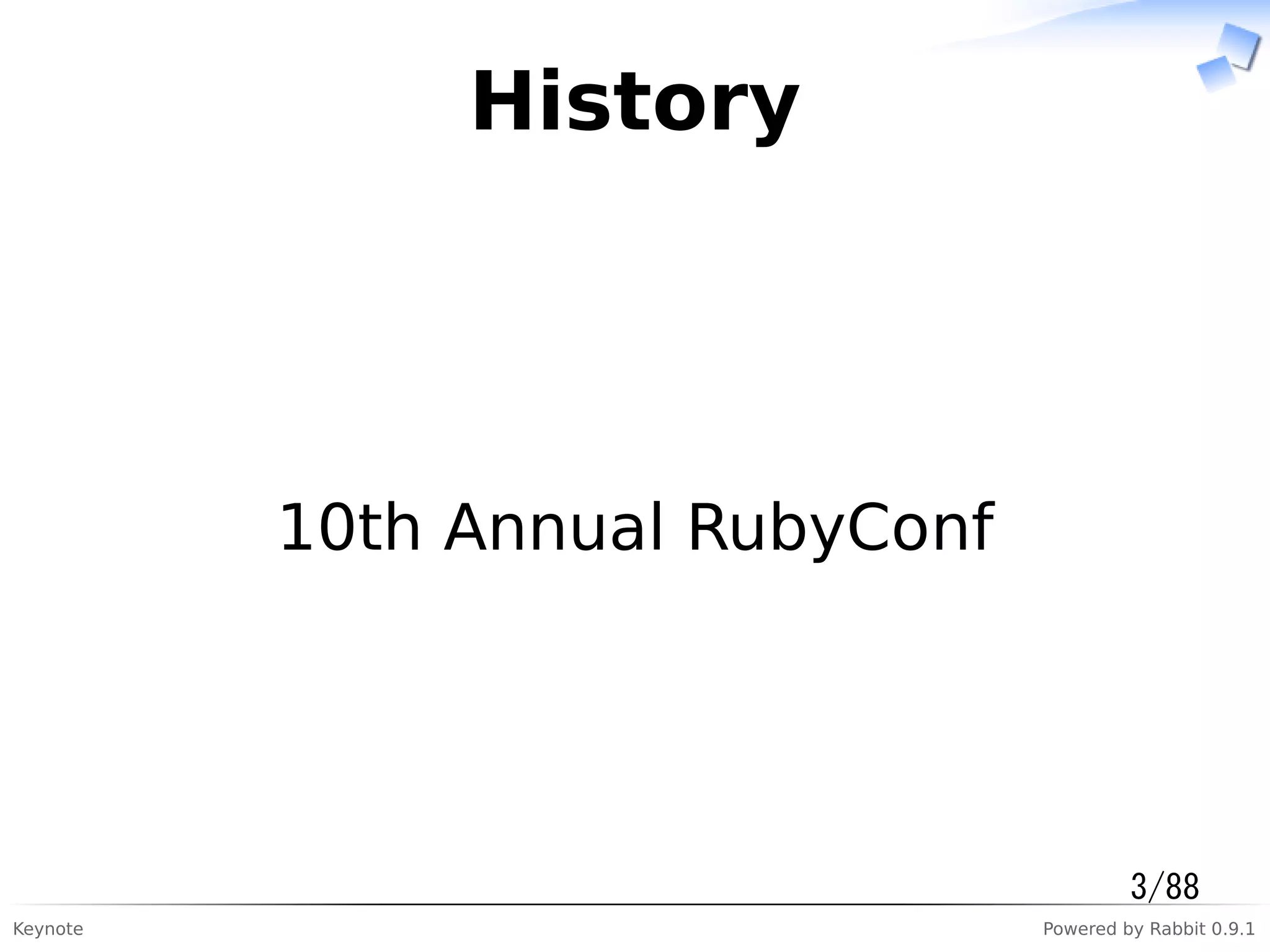Keynote Powered by Rabbit 0.9.1
History
10th Annual RubyConf
3/88
 