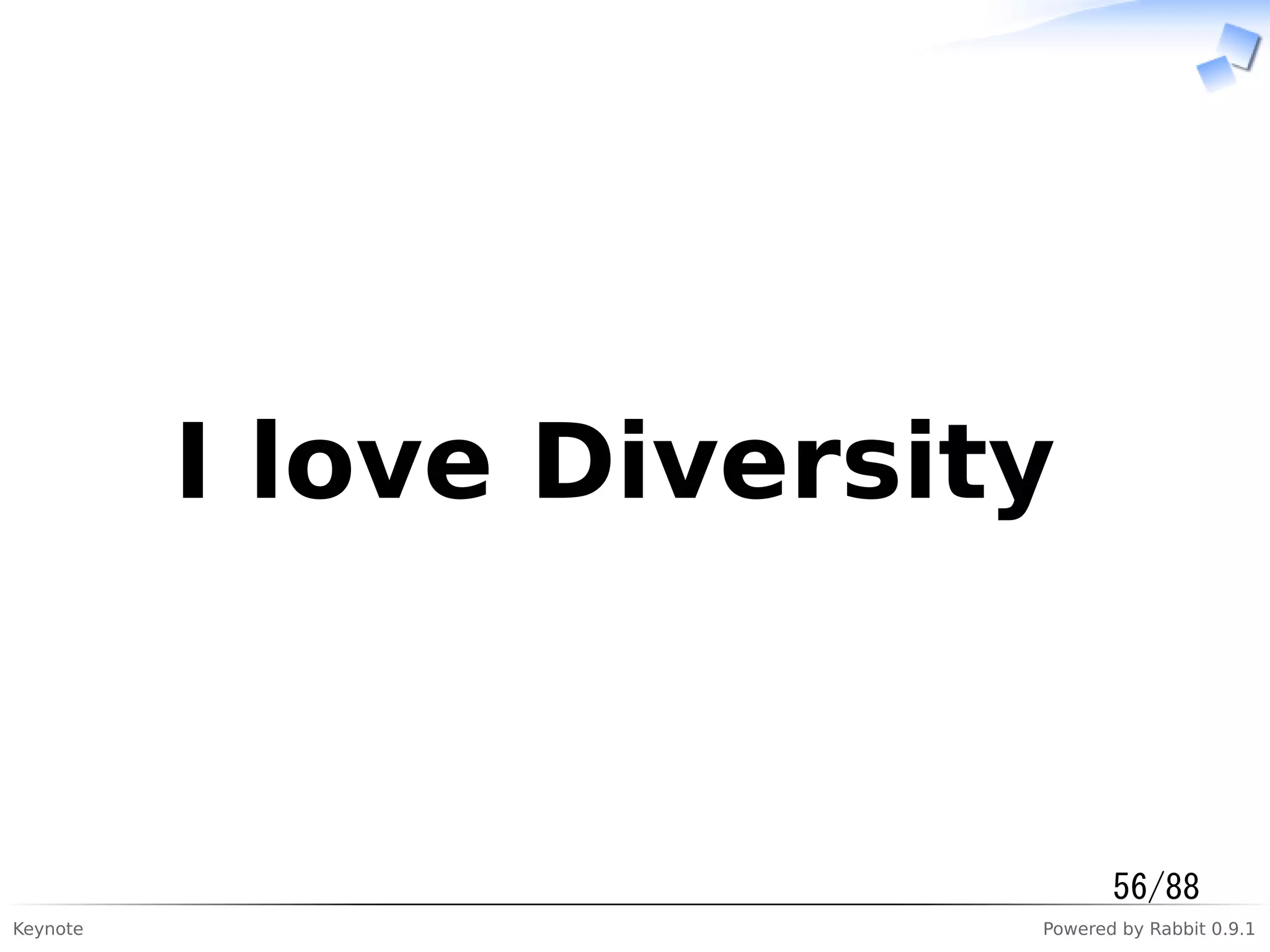 Keynote Powered by Rabbit 0.9.1
　I love Diversity　
56/88
 