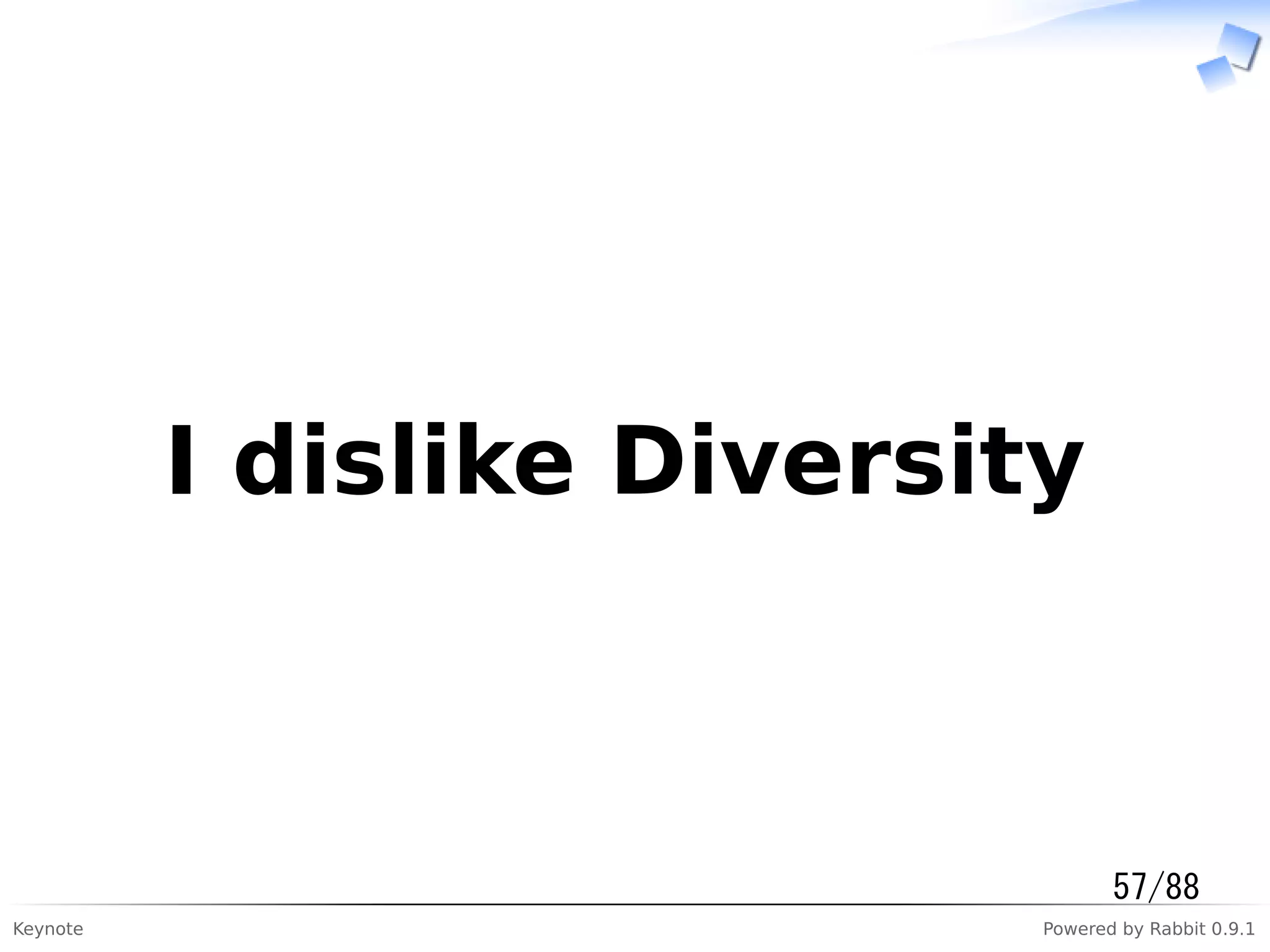 Keynote Powered by Rabbit 0.9.1
　I dislike Diversity　
57/88
 