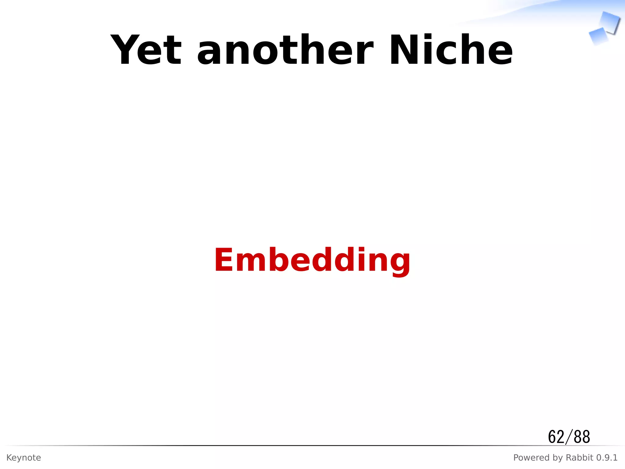 Keynote Powered by Rabbit 0.9.1
Yet another Niche
Embedding
62/88
 