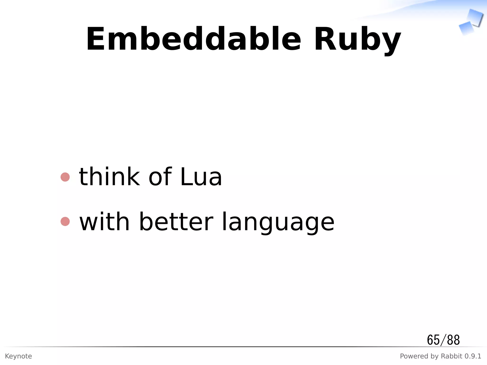 Keynote Powered by Rabbit 0.9.1
Embeddable Ruby
think of Lua
with better language
65/88
 